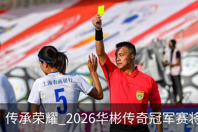 传承荣耀 2026华彬传奇冠军赛将于金秋再战北京