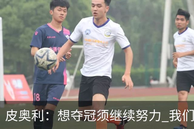 皮奥利：想夺冠须继续努力 我们只是赢下一场比赛
