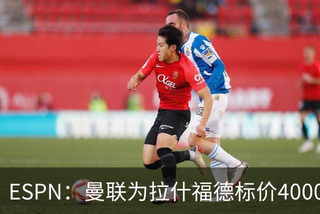 ESPN：曼联为拉什福德标价4000万镑，但不允许利物浦曼城激活条款