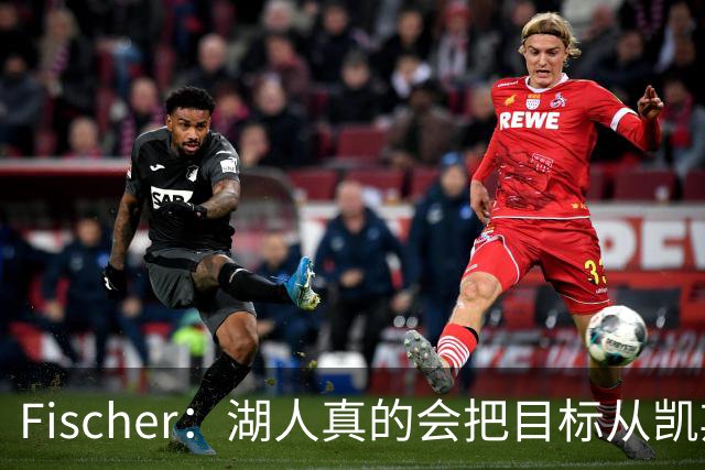 Fischer：湖人真的会把目标从凯斯勒转向杜伦吗 后者其实更难挖走